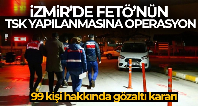İzmir'de FETÖ'nün TSK yapılanmasına operasyon: 99 kişi hakkında gözaltı kararı