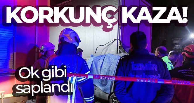 İzmir'de hafif ticari araç tıra ok gibi saplandı: 1 ölü