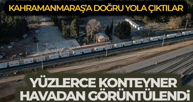 Kahramanmaraş'a tren yoluyla gönderilen yüzlerce konteyner ev havadan görüntülendi