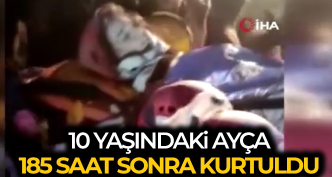 Kahramanmaraş'ta 10 yaşındaki Ayça 185 saat sonra kurtarıldı