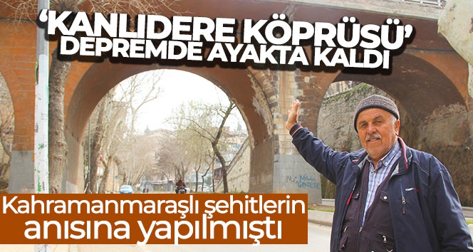 Kahramanmaraşlı şehitlerin anısına yapılmıştı, 'Kanlıdere Köprüsü' depremde ayakta kaldı