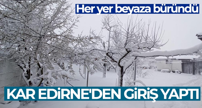 Kar Edirne'den giriş yaptı, köyler kısa sürede beyaza büründü