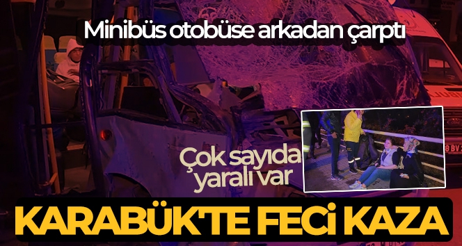 Karabük'te feci kaza! Minibüs otobüse arkadan çarptı, çok sayıda yaralı var