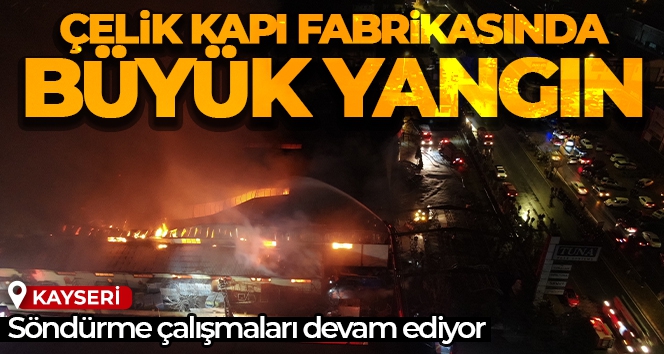 Kayseri'de çelik kapı fabrikasında büyük yangın
