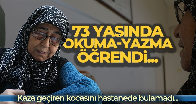 Kaza geçiren kocasını hastanede bulamadı, 73 yaşında okuma-yazma öğrendi