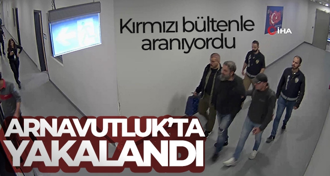 Kırmızı bültenle aranan ve Arnavutluk'ta yakalanan Salih Akkurt Türkiye'ye getirildi