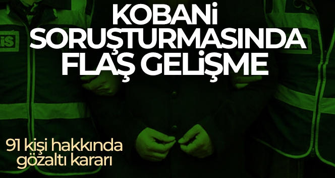 Kobani soruşturması kapsamında 91 kişi hakkında gözaltı kararı alındı