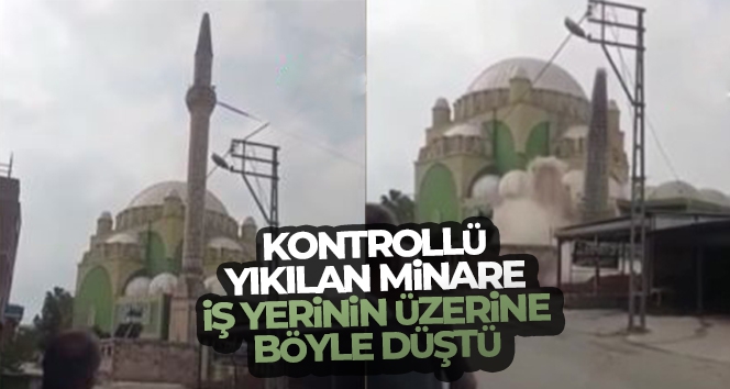 Kontrollü yıkılan minare iş yerinin üzerine böyle düştü