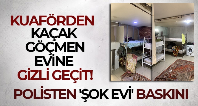 Kuaförden kaçak göçmen evine gizli geçit: Polisten 'şok evi' baskını