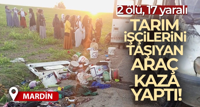 Mardin'de tarım işçilerini taşıyan araç kaza yaptı: 2 ölü, 17 yaralı