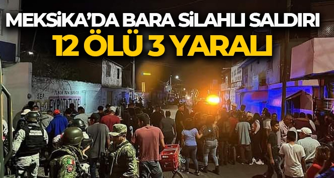 Meksika'da bara silahlı saldırı: 12 ölü, 3 yaralı