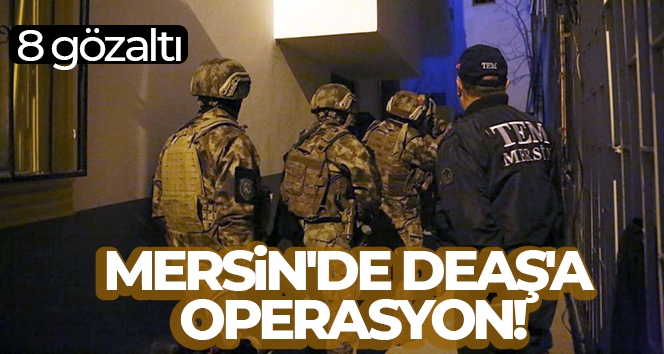 Mersin'de DEAŞ'a operasyon: 8 gözaltı kararı
