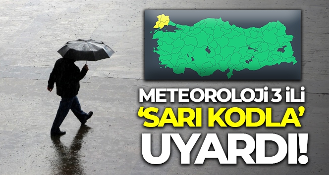 Meteoroloji 3 ili 'sarı kodla' uyardı!