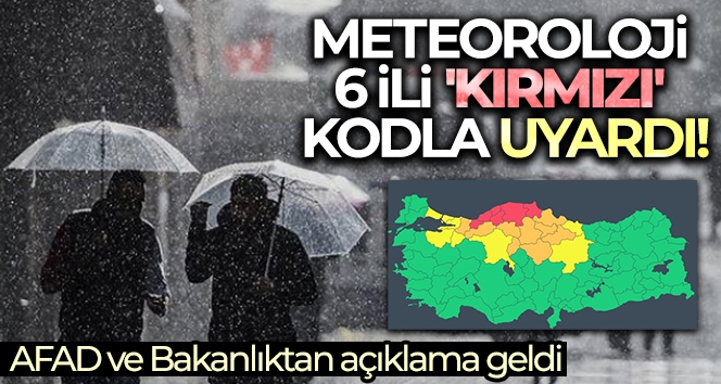 Meteoroloji 6 ili 'kırmızı' kodla uyardı!