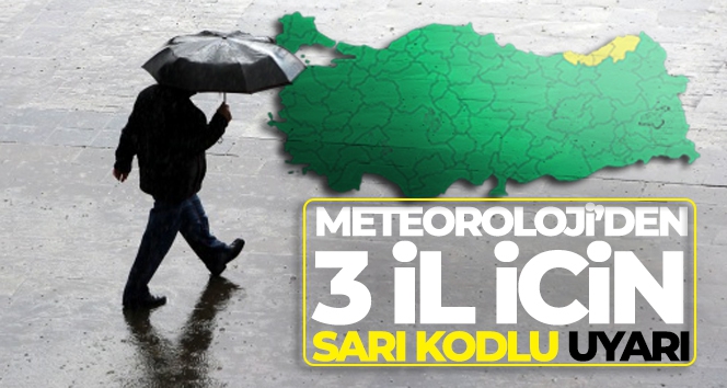 Meteoroloji'den 3 il için sarı kodlu uyarı!