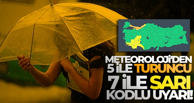 Meteoroloji'den 5 ile turuncu, 7 ile sarı kodlu uyarı!