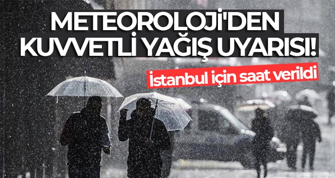Meteoroloji'den kuvvetli yağış uyarısı! İstanbul için saat verildi