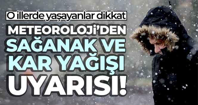 Meteoroloji'den sağanak ve kar yağışı uyarısı!