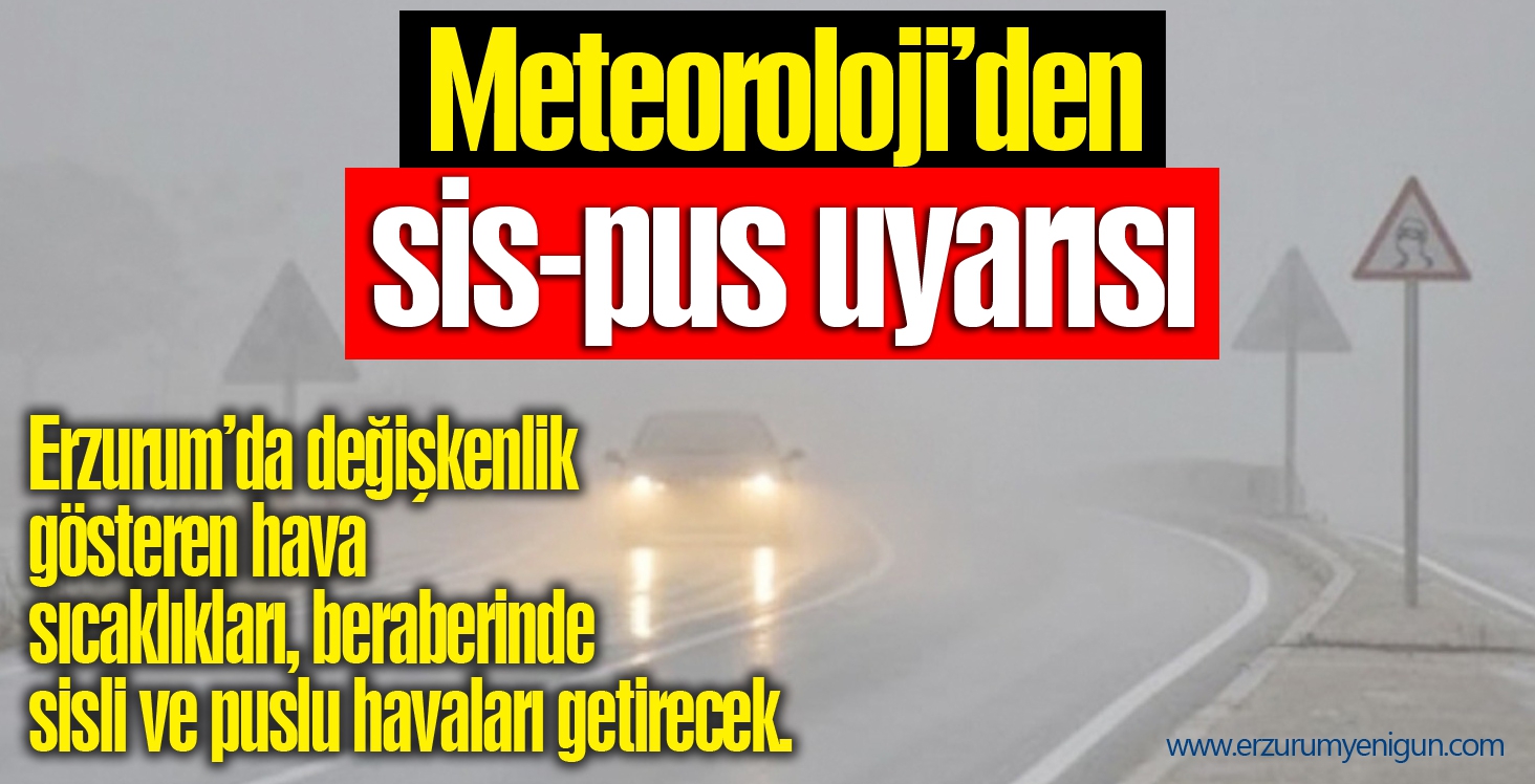 Meteoroloji’den sis-pus uyarısı