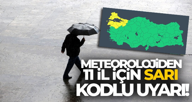 Meteorolojiden 11 il için sarı kodlu uyarı!