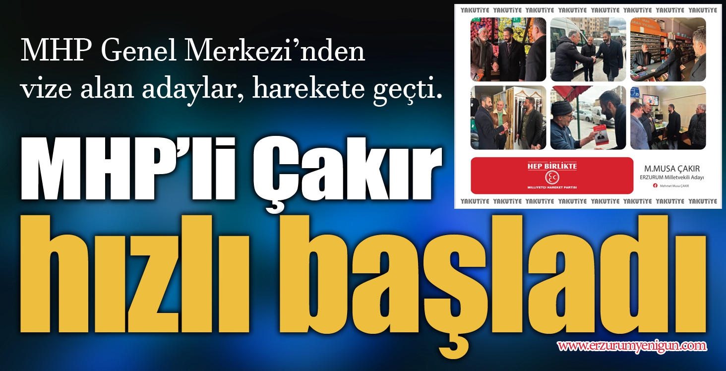 MHP’li Çakır hızlı başladı 