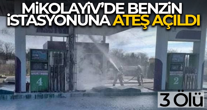 Mikolayiv'de benzin istasyonuna ateş açıldı: 3 ölü