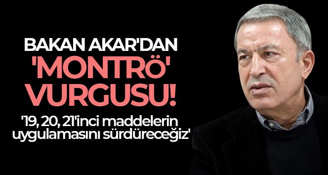 Milli Savunma Bakanı Akar'dan 'Montrö' vurgusu