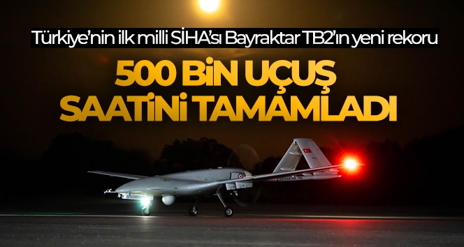 Milli SİHA Bayraktar TB2, 500 bin uçuş saatini tamamladı