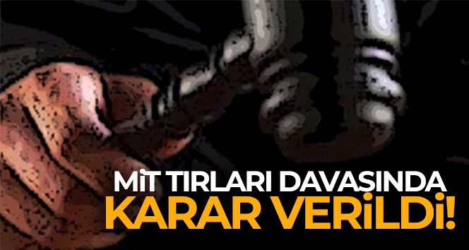 MİT tırları davasında karar