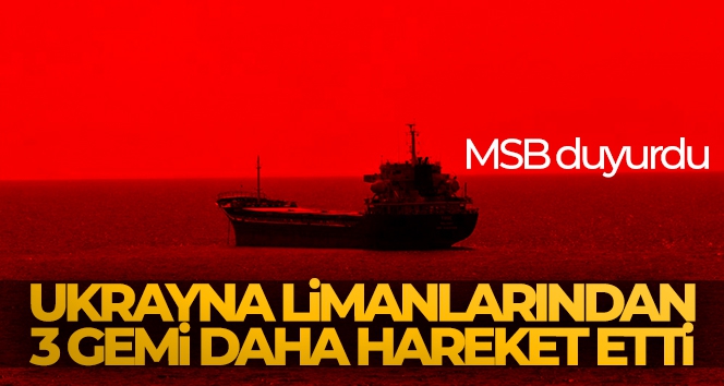 MSB: Ukrayna limanlarından 3 gemi daha hareket etti