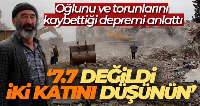 Oğlunu ve torunlarını kaybettiği depremi anlattı: '7.7 değildi, iki katını düşünün'