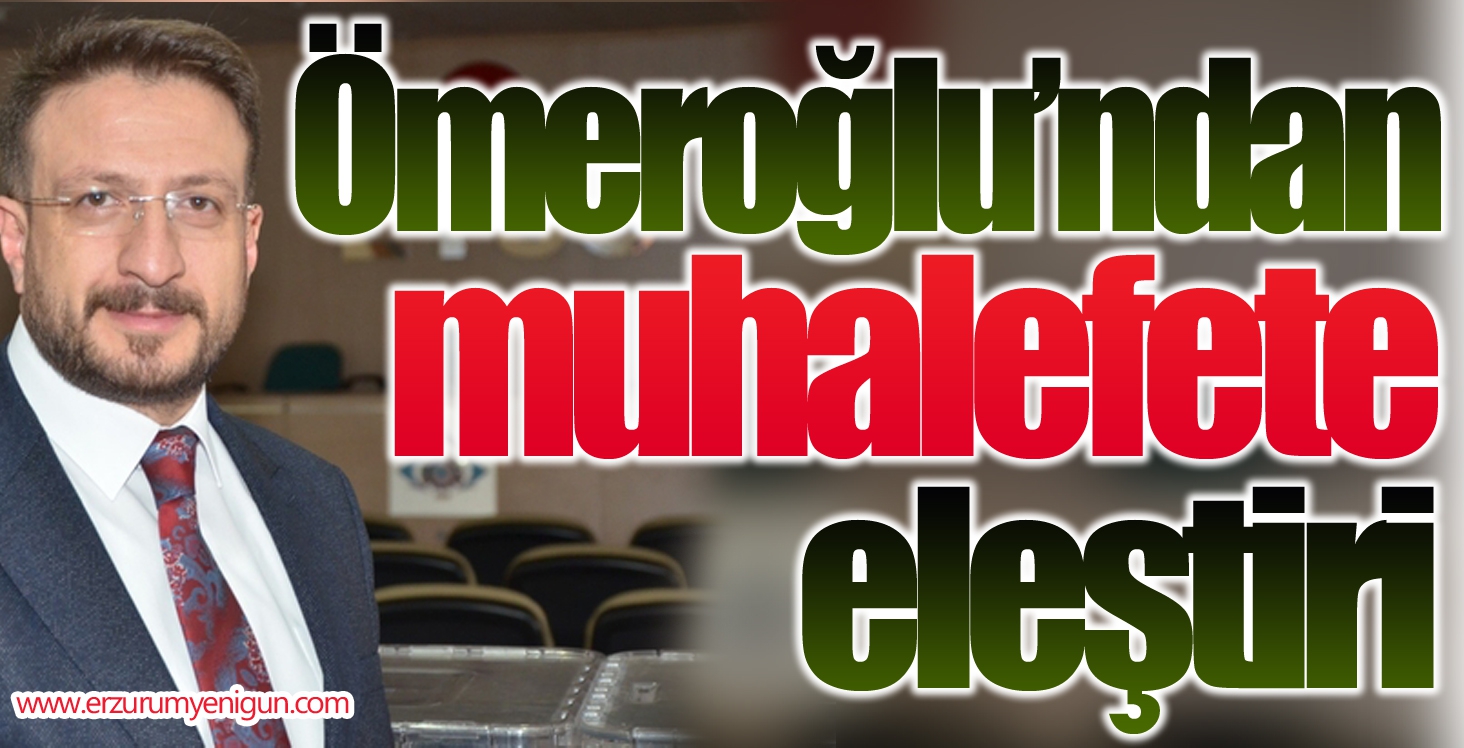 Ömeroğlu’ndan muhalefete eleştiri