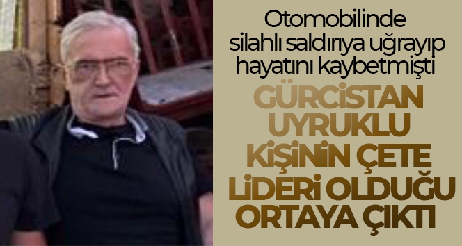 Otomobilde silahlı saldırıya uğrayan Gürcistan uyruklu kişinin çete lideri olduğu ortaya çıktı