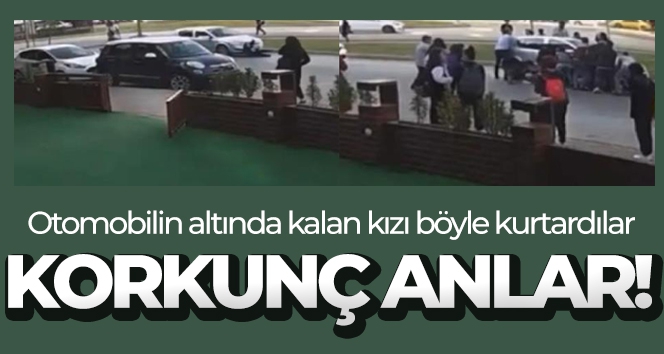 Otomobilin altında kalan kız çocuğunu kurtarmak için seferber oldular