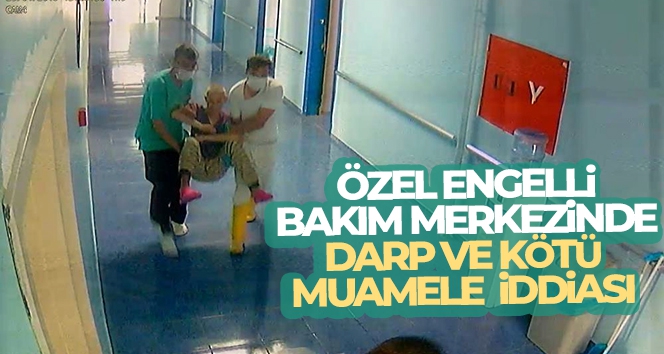 Özel engelli bakım merkezinde darp ve kötü muamele iddiası