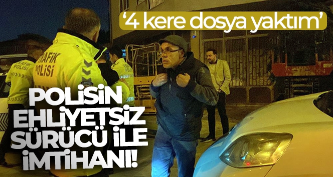 Polise yakalanan ehliyetsiz sürücü: 4 kere dosya yaktım