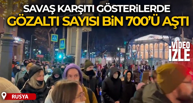 Rusya'daki savaş karşıtı gösterilerde gözaltı sayısı bin 700'ü aştı