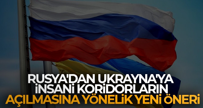 Rusya'dan Ukrayna'ya insani koridorların açılmasına yönelik yeni öneri