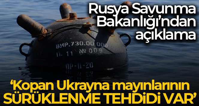 Rusya Savunma Bakanlığı: 'Kopan Ukrayna mayınlarının hala sürüklenme tehdidi var'