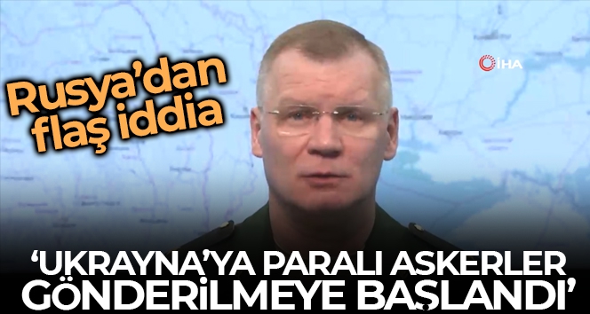 Rusya Savunma Bakanlığı: 'Ukrayna'ya paralı askerler gönderilmeye başlandı'