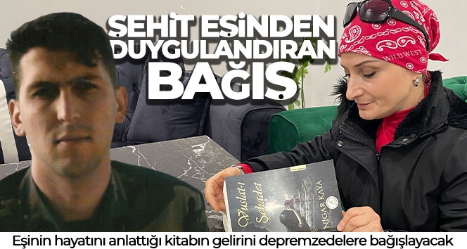 Şehit eşinden depremzedeler için duygulandıran bağış