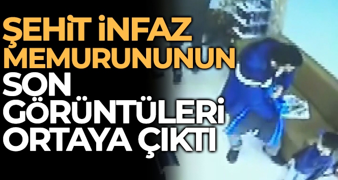 Şehit olan infaz memurunun son görüntüleri ortaya çıktı