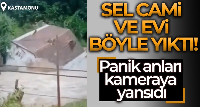 Sel cami ve evi böyle yıktı