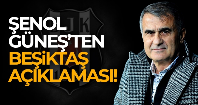 Şenol Güneş: 'Beşiktaş konusunda kimseyle bir görüşmem olmadı'