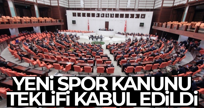 Spor Kulüpleri ve Spor Federasyonları Kanun Teklifi kabul edildi