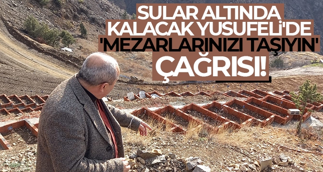 Sular altında kalacak Yusufeli'de 'mezarlarınızı taşıyın' çağrısı