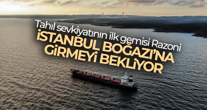 Tahıl sevkiyatının ilk gemisi Razoni İstanbul Boğazı'na girmeyi bekliyor