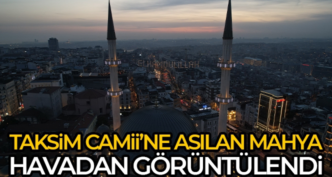 Taksim Camii'ne asılan mahya havadan görüntülendi