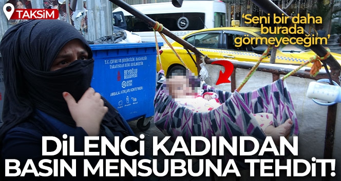 Taksim'de dilenci kadın basın mensubunu böyle tehdit etti