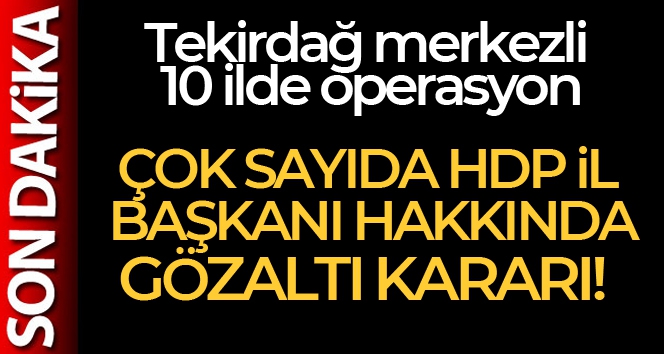 Tekirdağ merkezli 10 ilde PKK/KCK soruşturması!